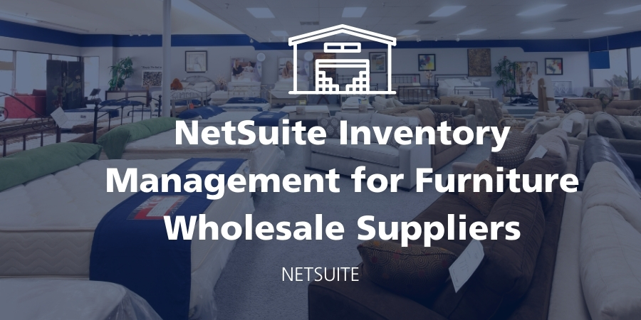 NetSuite Furniture Inventory Management for Wholesale Suppliers